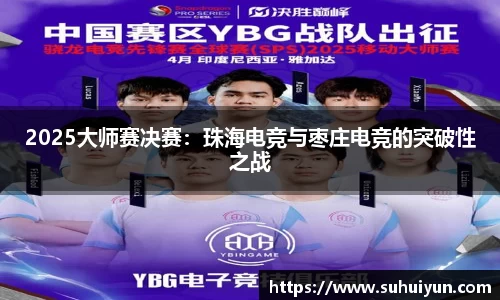 2025大师赛决赛：珠海电竞与枣庄电竞的突破性之战