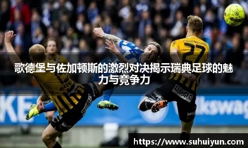 歌德堡与佐加顿斯的激烈对决揭示瑞典足球的魅力与竞争力